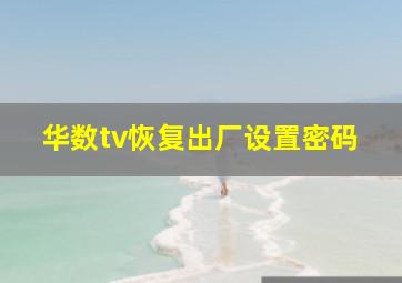 华数tv恢复出厂设置密码