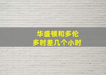 华盛顿和多伦多时差几个小时