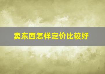 卖东西怎样定价比较好