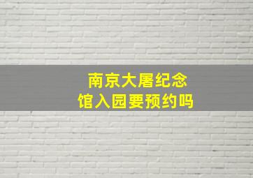 南京大屠纪念馆入园要预约吗