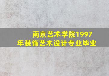 南京艺术学院1997年装饰艺术设计专业毕业