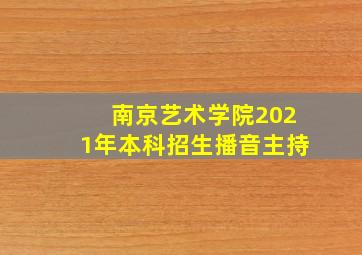 南京艺术学院2021年本科招生播音主持