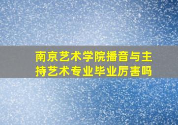 南京艺术学院播音与主持艺术专业毕业厉害吗