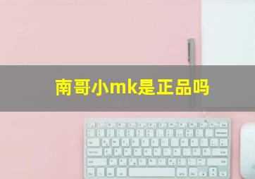 南哥小mk是正品吗