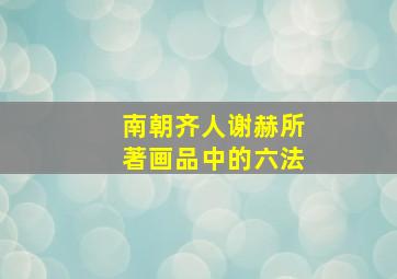 南朝齐人谢赫所著画品中的六法