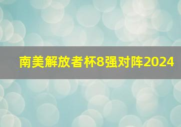 南美解放者杯8强对阵2024