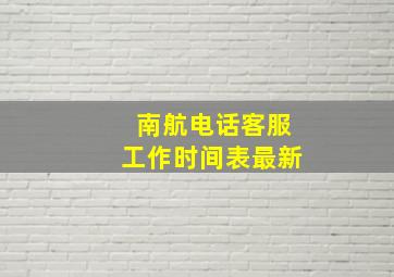 南航电话客服工作时间表最新