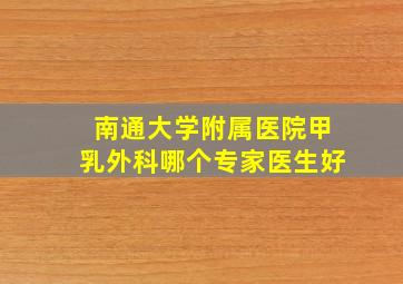 南通大学附属医院甲乳外科哪个专家医生好