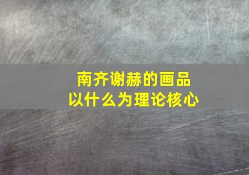 南齐谢赫的画品以什么为理论核心