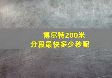 博尔特200米分段最快多少秒呢