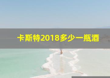 卡斯特2018多少一瓶酒