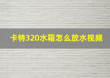 卡特320水箱怎么放水视频