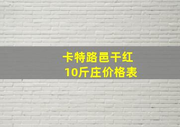 卡特路邑干红10斤庄价格表