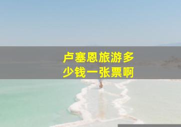 卢塞恩旅游多少钱一张票啊