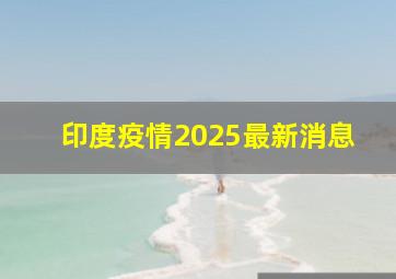 印度疫情2025最新消息