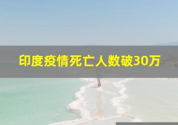 印度疫情死亡人数破30万