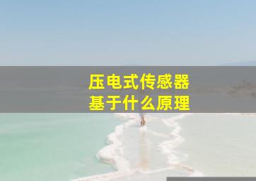 压电式传感器基于什么原理