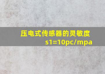 压电式传感器的灵敏度s1=10pc/mpa