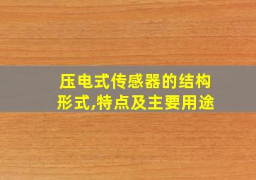 压电式传感器的结构形式,特点及主要用途