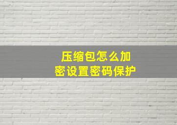 压缩包怎么加密设置密码保护