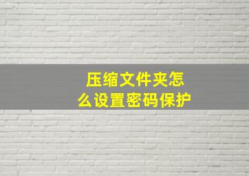 压缩文件夹怎么设置密码保护