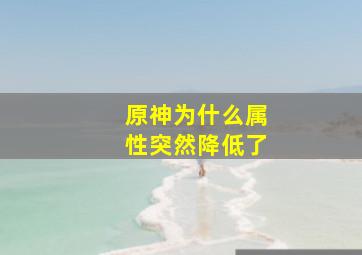 原神为什么属性突然降低了