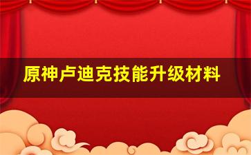 原神卢迪克技能升级材料