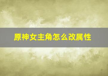 原神女主角怎么改属性