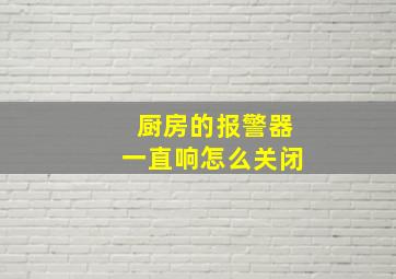 厨房的报警器一直响怎么关闭