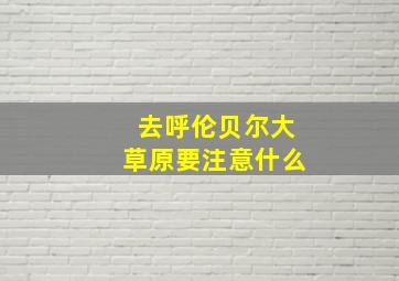 去呼伦贝尔大草原要注意什么