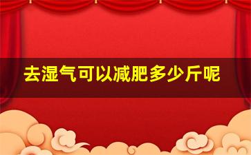 去湿气可以减肥多少斤呢