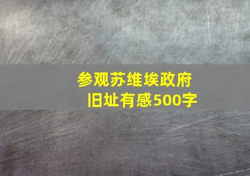 参观苏维埃政府旧址有感500字