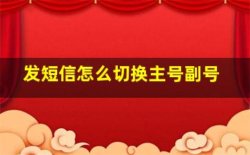 发短信怎么切换主号副号