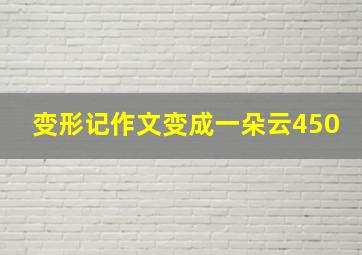 变形记作文变成一朵云450