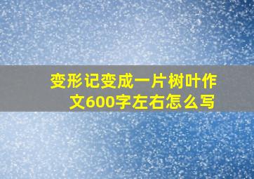 变形记变成一片树叶作文600字左右怎么写