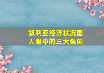 叙利亚经济状况国人眼中的三大强国