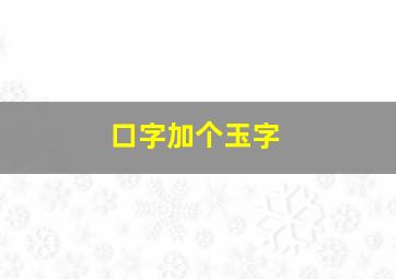 口字加个玉字