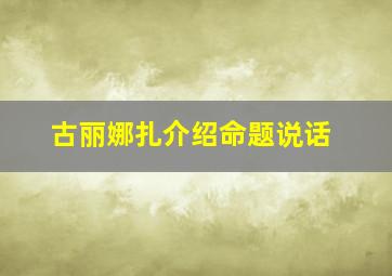 古丽娜扎介绍命题说话