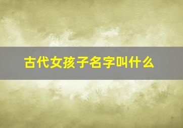 古代女孩子名字叫什么