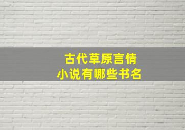 古代草原言情小说有哪些书名