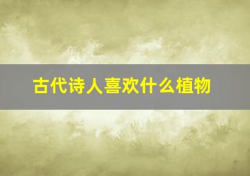 古代诗人喜欢什么植物