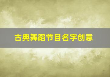 古典舞蹈节目名字创意