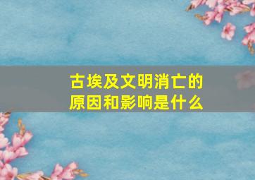 古埃及文明消亡的原因和影响是什么