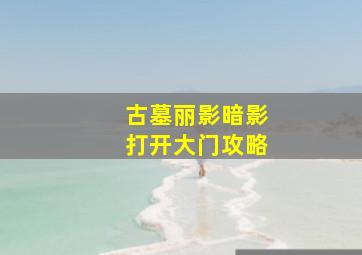 古墓丽影暗影打开大门攻略