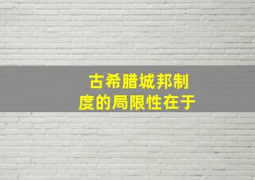 古希腊城邦制度的局限性在于