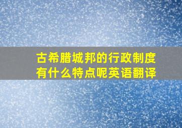 古希腊城邦的行政制度有什么特点呢英语翻译