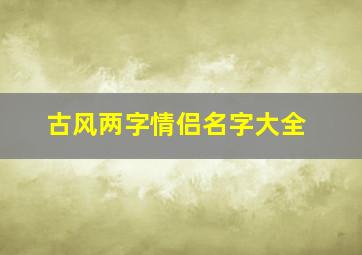 古风两字情侣名字大全