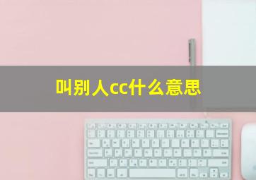 叫别人cc什么意思