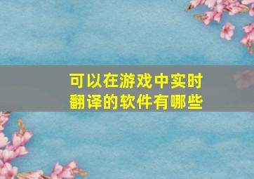 可以在游戏中实时翻译的软件有哪些