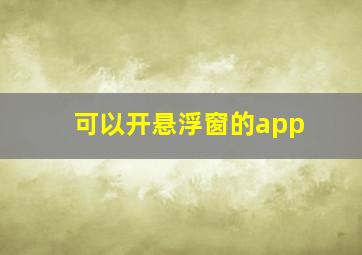 可以开悬浮窗的app